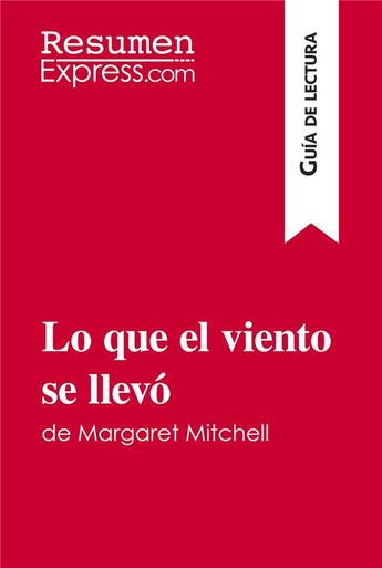 Couverture du livre « Lo que el viento se llevÃ³ de Margaret Mitchell (GuÃ­a de lectura) : Resumen y anÃ¡lisis completo » de Resumenexpress aux éditions Resumenexpress