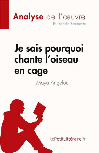 Couverture du livre « Je sais pourquoi chante l'oiseau en cage : de Maya Angelou » de Isabelle Bousquette aux éditions Lepetitlitteraire.fr