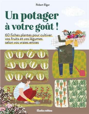 Couverture du livre « Un potager à votre goût ! 50 fiches pour cultiver vos fruits et vos légumes selon vos vraies envies » de Robert Elger aux éditions Rustica