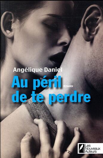 Couverture du livre « Au péril de te perdre » de Angelique Daniel aux éditions Les Nouveaux Auteurs