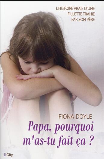 Couverture du livre « Papa, pourquoi m'as-tu fait ça ? » de Fiona Doyle aux éditions City