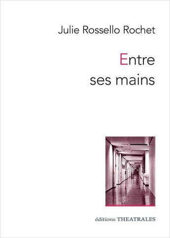 Couverture du livre « Entre ses mains » de Julie Rossello-Rochet aux éditions Theatrales