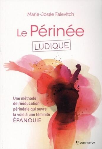 Couverture du livre « Le périnée ludique ; une méthode de rééducation périnéale qui ouvre la voie à une féminité épanouie » de Marie-Josee Falevitch aux éditions Josette Lyon