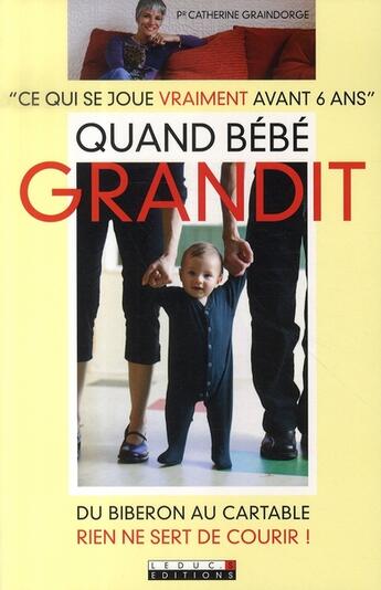 Couverture du livre « Quand bébé grandit ; ce qui se joue vraiment avant 6 ans, du biberon au cartable rien ne sert de courir » de Catherine Graindorge aux éditions Leduc