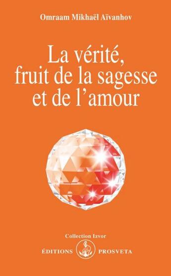 Couverture du livre « La vérité, fruit de la sagesse et de l'amour » de Omraam Mikhael Aivanhov aux éditions Prosveta