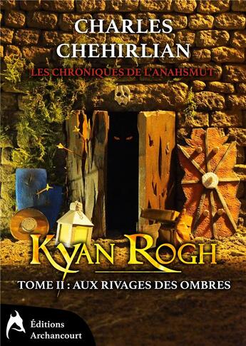 Couverture du livre « Les chroniques de l'anahsmut ; Kyan Rogh t.2 ; aux rivages des ombres » de Chehirlian Charles aux éditions Archancourt