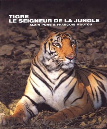 Couverture du livre « Tigre ; le seigneur de la jungle » de Francois Moutou et Alain Pons aux éditions Empreintes Et Territoires