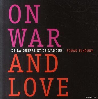 Couverture du livre « De la guerre et de l'amour - on war and love » de Fouad Elkoury aux éditions Intervalles