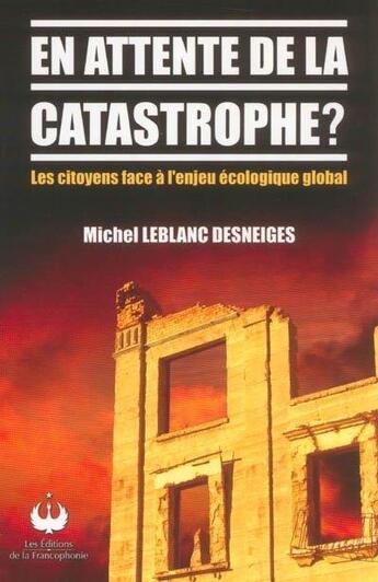 Couverture du livre « En attente de la catastrophe ? les citoyens face à l'enjeu économique global » de Michel Leblenc Desneiges aux éditions Francophonie