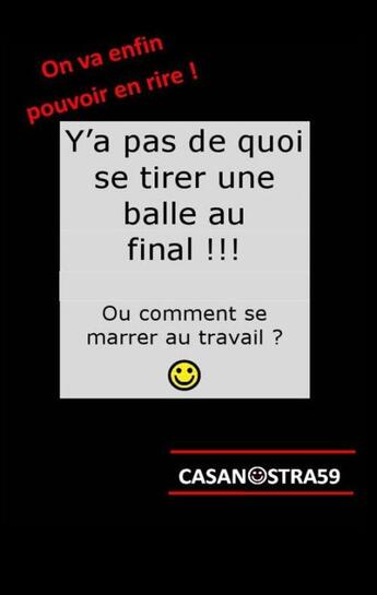 Couverture du livre « Y'a pas de quoi se tirer une balle au final !!! ou comment se marrer au travail ? » de  aux éditions Casanostra59