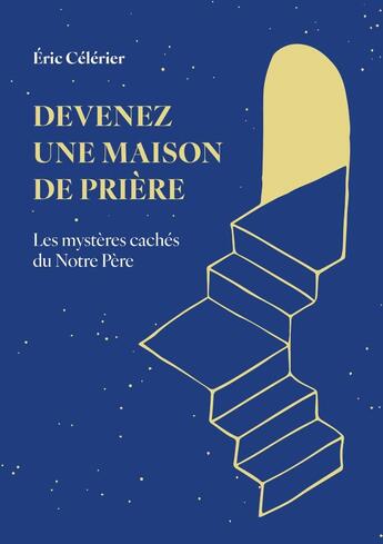 Couverture du livre « Devenez une maison de prière : Les mystères cachés du Notre Père » de Eric Celerier aux éditions World Of Grace