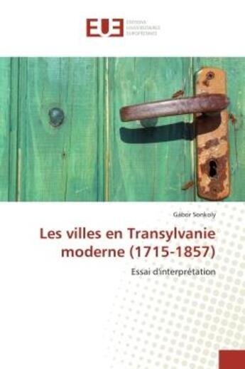 Couverture du livre « Les villes en transylvanie moderne (1715-1857) - essai d'interpretation » de Sonkoly Gabor aux éditions Editions Universitaires Europeennes