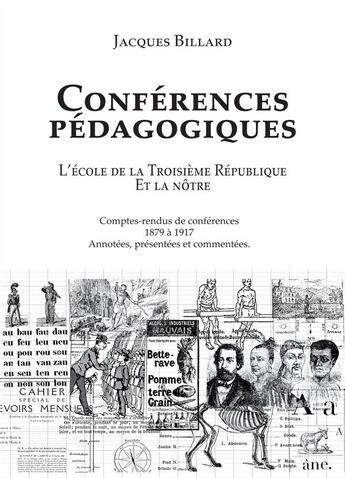 Couverture du livre « Conférences pédagogiques ; l'Ecole de la troisième république et la nôtre » de Jacques Billard aux éditions Bookelis