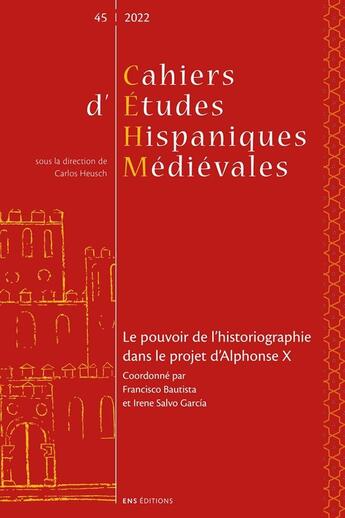 Couverture du livre « Cahiers d'études hispaniques médiévales, n° 45/2022 : Le pouvoir de l'historiographie dans le projet d'Alphonse X » de Salvo G Bautista F. aux éditions Ens Lyon