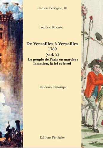 Couverture du livre « De Versailles à Versailles, 1789 t.2 ; le peuple de Paris en mache : la nation, la loi et le roi » de Frederic Bidouze aux éditions Periegete