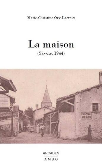 Couverture du livre « La maison (Savoie, 1944) » de Ory-Lacroix M-C. aux éditions Arcades Ambo