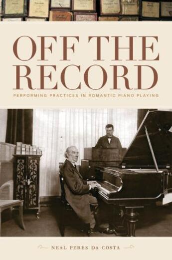 Couverture du livre « Off the Record: Performing Practices in Romantic Piano Playing » de Peres Da Costa Neal aux éditions Oxford University Press Usa