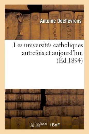 Couverture du livre « Les universites catholiques autrefois et aujourd'hui » de Dechevrens Antoine aux éditions Hachette Bnf