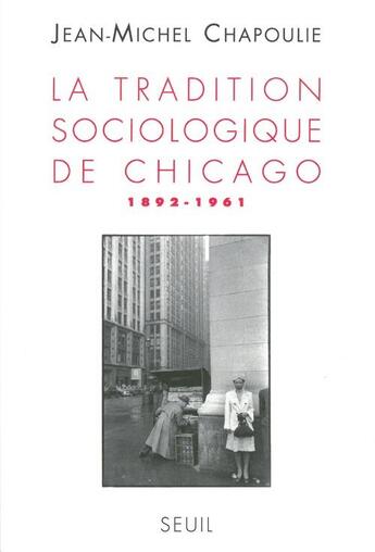 Couverture du livre « La tradition sociologique de Chicago (1892-1961) » de Jean-Michel Chapoulie aux éditions Seuil