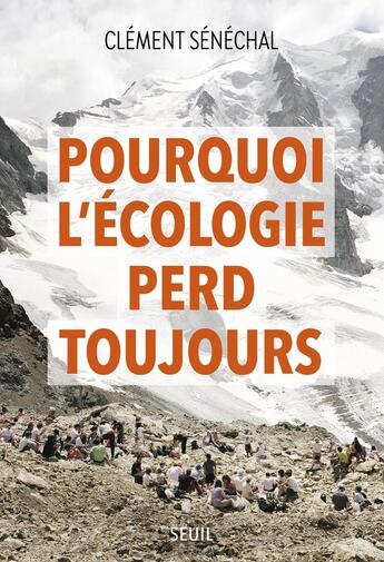 Couverture du livre « Pourquoi l'écologie perd toujours » de Clement Senechal aux éditions Seuil