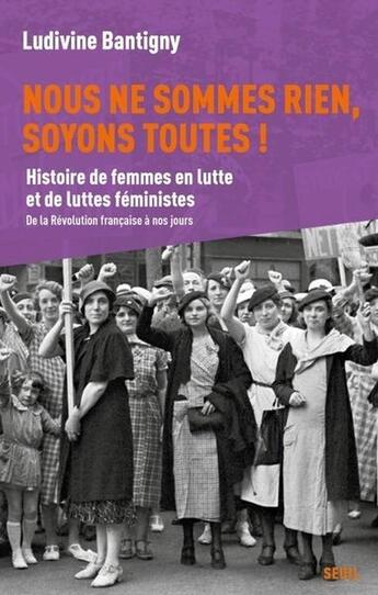 Couverture du livre « Nous ne sommes rien, soyons toutes ! - histoire de femmes en lutte et de luttes feministes, de la re » de Ludivine Bantigny aux éditions Seuil