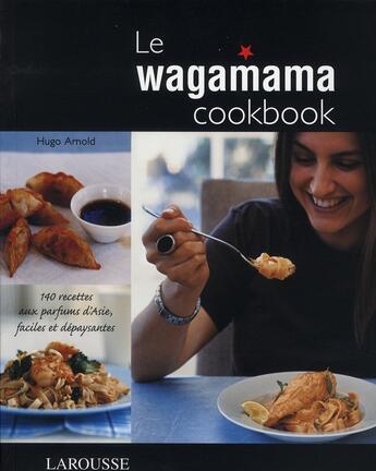 Couverture du livre « Le wagamama cookbook ; 140 recettes aux parfums d'Asie, faciles et dépaysantes » de Hugo Arnold aux éditions Larousse