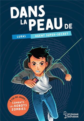 Couverture du livre « Dans la peau de Lukas, agent super secret ; à toi de jouer ! combats les robots-zombies » de Antoine Brivet et Betty Piccioli aux éditions Larousse