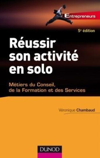 Couverture du livre « Réussir son activité en solo ; conseil, expertise, formation... (5e édition) » de Veronique Chambaud aux éditions Dunod