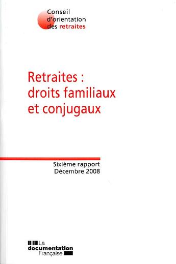 Couverture du livre « Retraites ; droits familliaux et conjugaux ; sixième rapport, décembre 2008 » de  aux éditions Documentation Francaise