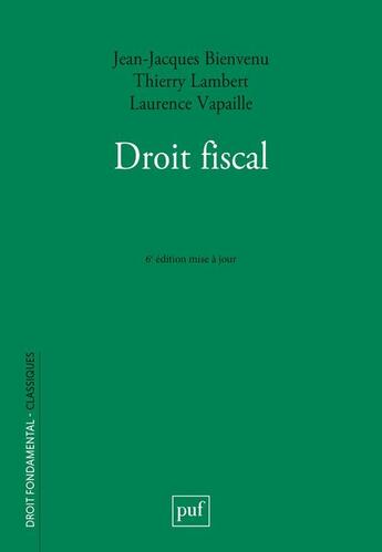 Couverture du livre « Droit fiscal (6e édition) » de Laurence Vapaille et Jean-Jacques Bienvenu et Thierry Lambert aux éditions Puf