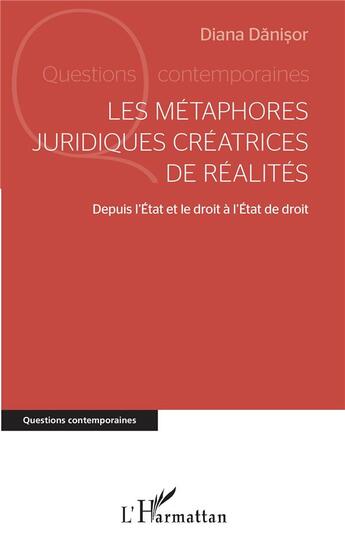 Couverture du livre « Les métaphores juridiques créatrices de réalités : Depuis l'Etat et le droit à l'Etat de droit » de Diana Danisor aux éditions L'harmattan