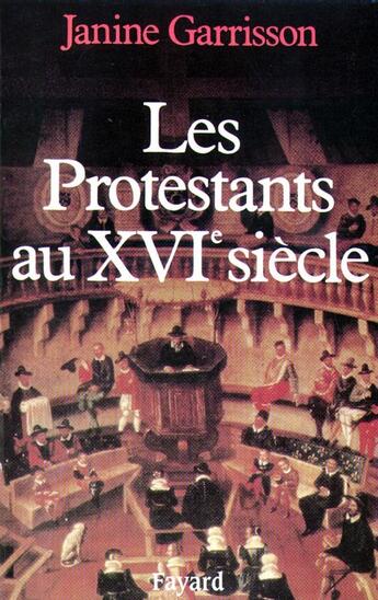 Couverture du livre « Les protestants au XVI siècle » de Janine Garrisson aux éditions Fayard