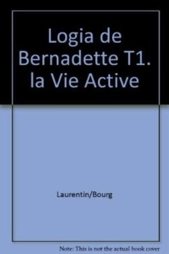 Couverture du livre « Logia de Bernadette : Tome 1. La vie active » de Rene Laurentin et Marie-Thérèse Bourgeade aux éditions Lethielleux