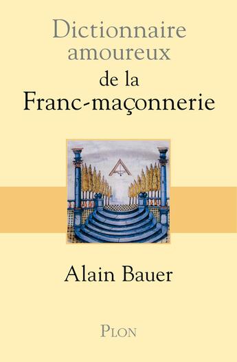 Couverture du livre « Dictionnaire amoureux ; de la franc-maçonnerie » de Alain Bauer aux éditions Plon