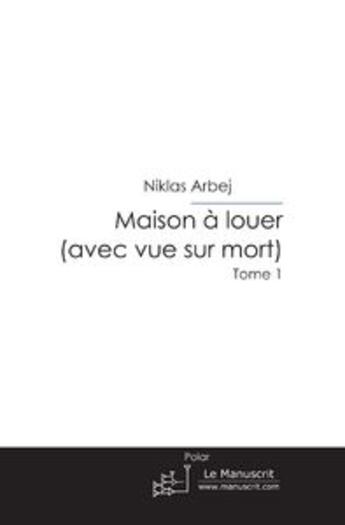 Couverture du livre « Maison à louer (avec vue sur mort) Tome 1 » de Niklas Arbej aux éditions Le Manuscrit