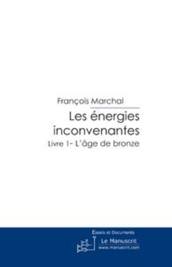 Couverture du livre « Les Energies inconvenantes Livre 1 » de Francois Marchal aux éditions Le Manuscrit