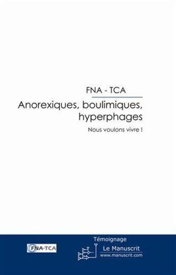 Couverture du livre « Anorexiques, boulimiques, hyperphages ; nous voulons vivre ! » de Fna - Tca aux éditions Le Manuscrit