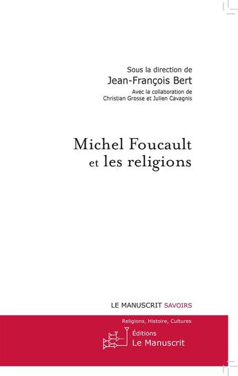 Couverture du livre « Michel Foucault et les religions » de Jean-Francois Bert et Christian Grosse et Julien Cavagnis aux éditions Le Manuscrit