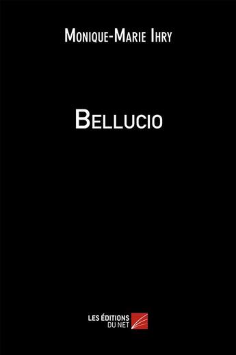 Couverture du livre « Bellucio » de Monique-Marie Ihry aux éditions Editions Du Net