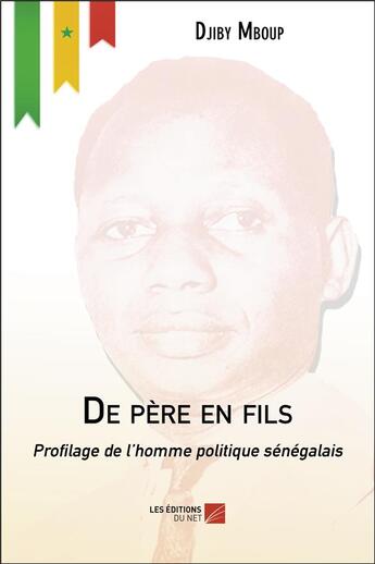 Couverture du livre « De père en fils ; profilage de l'homme politique sénégalais » de Djiby Mboup aux éditions Editions Du Net