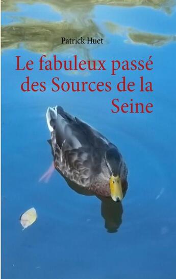 Couverture du livre « Le fabuleux passé des sources de la Seine » de Patrick Huet aux éditions Books On Demand