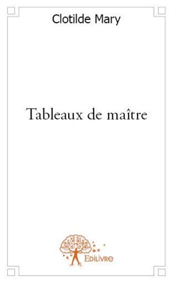 Couverture du livre « Tableaux de maître » de Clotilde Mary aux éditions Edilivre