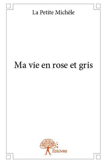 Couverture du livre « Ma vie en rose et gris » de La Petite Michele aux éditions Edilivre