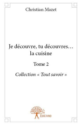 Couverture du livre « Je découvre, tu découvres... la cuisine t.2 » de Christian Mazet aux éditions Edilivre