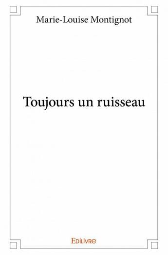 Couverture du livre « Toujours un ruisseau » de Marie-Louise Montignot aux éditions Edilivre