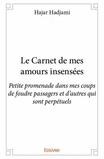 Couverture du livre « Le carnet de mes amours insensées » de Hajar Hadjami aux éditions Edilivre