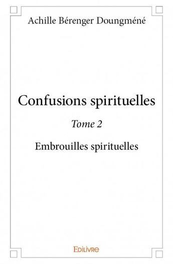 Couverture du livre « Confusions spirituelles t.2 » de Achille Berenger Doungmene aux éditions Edilivre