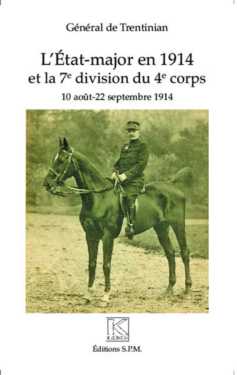 Couverture du livre « L'état major en 1914 et la 7e division du 4e corps ; 10 aout - 22 septembre 1914 » de Edgard De Trentinian aux éditions Spm