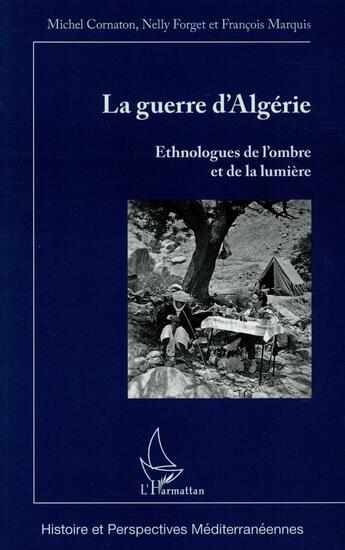 Couverture du livre « La guerre d'Algérie ; ethnologues de l'ombre et de la lumiere » de Michel Cornaton et Francois Marquis et Nelly Forget aux éditions L'harmattan