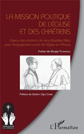 Couverture du livre « La mission politique de l'Eglise et des chrétiens ; enjeux des intuitions de Jean Baptiste Metz pour l'engagement social de l'Eglise en Afrique » de Toumandji Futher-De-Borgia aux éditions L'harmattan